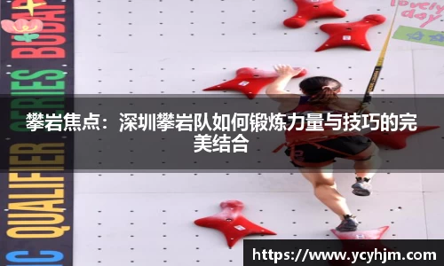 攀岩焦点:深圳攀岩队如何锻炼力量与技巧的完美结合