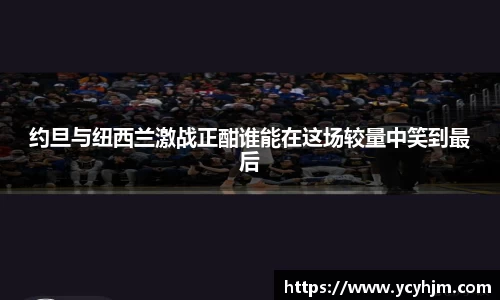 约旦与纽西兰激战正酣谁能在这场较量中笑到最后